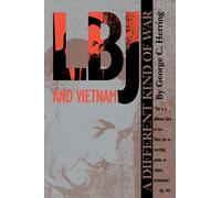 LBJ and Vietnam: A Different Kind of War (An Administrative History of the Johnson Presidency)