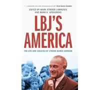 LBJ's America – The Life and Legacies of Lyndon Baines Johnson – Cambridge University Press