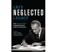 LBJ's Neglected Legacy: How Lyndon Johnson Reshaped Domestic Policy and Government