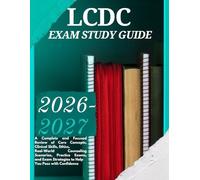 LCDC EXAM STUDY GUIDE: 2026-2027: A Complete and Focused Review of Core Concepts, Clinical Skills, Ethics, Real-World Counseling Scenarios, Practice ... Strategies to Help You Pass with Confidence