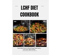 LCHF Diet Cookbook: Quick Meal Plans for Blood Sugar Relief with a Low-Carb, High-Fat Diet