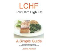 LCHF Low Carb High Fat - A Simple Guide: following the recommendations of Dr. Andreas Eenfeldt