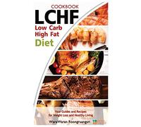 LCHF: Low Carb High Fat Diet & Cookbook, Your Guides and Recipes for Weight Loss and Healthy Living