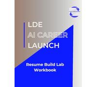 LDE AI Career Launch™ Resume Build Lab: Resume Build Lab Workbook (LDE AI Career Launch™ Series)