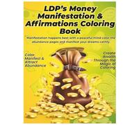 LDP’S MONEY MANIFESTATIONS & AFFIRMATIONS COLORING BOOK: MANIFEST ABUNDANCE, ATTRACT WEALTH & REPROGRAM YOUR MIND FOR SUCCESS THROUGH POSITIVE AFFIRMATIONS, MINDFUL COLORING & DAILY GRATITUDE