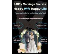 LDP's Marriage Secrets - Happy Wife Happy Life: Everyday Husband’s Guide to Peace, Love & Lasting Happiness | Practical Tips to Strengthen & Restore ... guide for men: 7 (Self-Help Books)