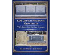 LDS Church Presidents' Gravesites: Vol 2: Beyond the Salt Lake Cemetery