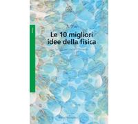 Le 10 migliori idee della fisica. Le basi per capire l'Universo (Saggi)