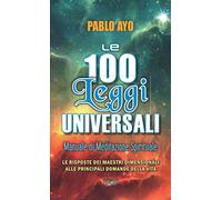 Le 100 Leggi Universali: Le Risposte dei Maestri Dimensionali Alle principali domande della Vita