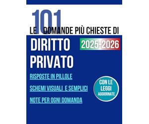 Le 101 Domande Più Chieste di Diritto Privato: La Via Smart per Superare l’Esame Grazie a Risposte Rapide, Schemi Visuali e Appunti Essenziali - Con Leggi Aggiornate