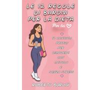 Le 12 Regole di Baroni per la dieta - Per Lei: 12 consigli pratici per dimagrire con metodo e senza stress