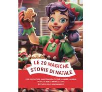 LE 20 MAGICHE STORIE DI NATALE: Ricche di Dolci Insegnamenti, Perfette per le Prime Letture, con Fantastiche Illustrazioni per far sognare i Bambini.