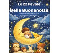Le 22 favole della Buonanotte: Storie dolci per addormentarsi serenamente e sognare felici