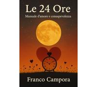 Le 24 ore: Manuale d'amore e consapevolezza (Sentieri dell'Anima)