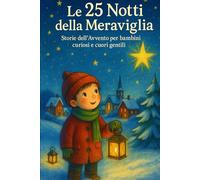 Le 25 notti della Meraviglia: STORIE DELL’AVVENTO PER BAMBINI CURIOSI E CUORI GENTILI