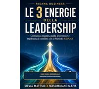 Le 3 Energie della Leadership: Comunica meglio, guida le persone e trasforma i conflitti con il Metodo RISANA