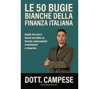 LE 50 BUGIE BIANCHE DELLA FINANZA ITALIANA: Tutto quello che (non) ti hanno mai detto su soldi, risparmio e investimenti