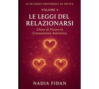 Le 50 Leggi Universali di Seliya: Volume 4: Le Leggi del Relazionarsi - L'Arte di Vivere in Connessione Autentica ("Voci di Libertà: Il Cammino di Seliya" - Leggi Universali)