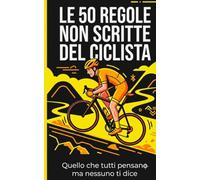 Le 50 regole non scritte del ciclista: Il libro regalo ironico per chi vive in sella