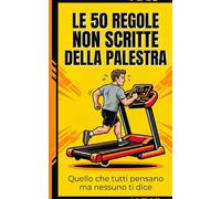 Le 50 regole non scritte della palestra: Quello che tutti pensano ma nessuno ti dice