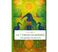 Le 7 Chiavi di Hermes: Sette principi. Una sola verità: tutto è dentro di te.. Breve Storia Ermetica (Piccola Libreria Ermetica)