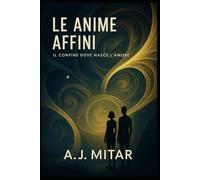 Le anime affini: Il confine dove nasce l'amore - una storia d'amore oltre lo spazio e il tempo
