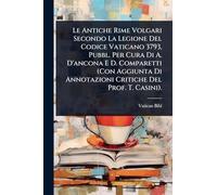 Le Antiche Rime Volgari Secondo La Legione Del Codice Vaticano 3793, Pubbl. Per Cura Di A. D'ancona E D. Comparetti (Con Aggiunta Di Annotazioni Critiche Del Prof. T. Casini).