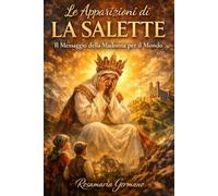 Le apparizioni di La Salette: Il messaggio della Madonna per il mondo (Apparizioni e misteri del Cielo)