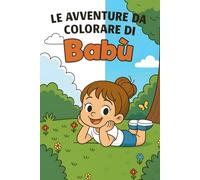 Le avventure da colorare di Babù: Scopri e colora le divertenti avventure di Babù - Attività creative per bambini dai 4 ai 10 anni