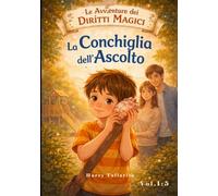 Le avventure dei Diritti Magici - La conchiglia dell'ascolto: Storie per bambini che contano (Le avventure dei diritti magici - per bambini che valgono)