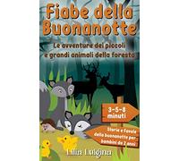 Le avventure dei piccoli e grandi animali della foresta: Il grande libro di racconti da 3-5-8 minuti per sogni dolci - Storie e Favole della buonanotte per bambini da 2 anni