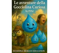 LE AVVENTURE DELLA GOCCIOLINA CURIOSA: IBERIAN La goccia che scelse di cambiare il mondo (LE AVVENTURE DI IBERIAN LA GOCCIOLINA CURIOSA)