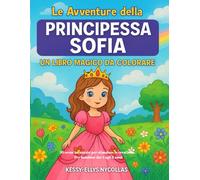 Le Avventure della Principessa Sofia - Un Libro Magico da Colorare: 30 scene incantate per stimolare la creatività | Per bambine dai 4 agli 8 anni