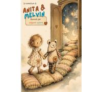 Le avventure di Anita e Melvin: storie di amicizia coraggio e piccole meraviglie, da leggere colorare e fantasticare