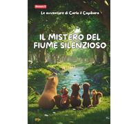 Le Avventure di Carlo il Capibara: Il Mistero del Fiume Silenzioso: Le Avventure di Carlo il Capibara: Il Mistero del Fiume Silenzioso | Un Libro ... e Gentilezza nella Foresta per Bambini