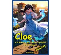 Le Avventure di Cloe e il Mistero dei Cavalieri Invisibili tra le Mura di Lucca: Libro Fantasy di Avventura Magia Coraggio e Amicizia per Bambini e Ragazzi di 9 10 11 12 anni