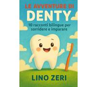Le avventure di Denty: 10 fiabe illustrate in italiano e inglese per sorridere, crescere e lavarsi bene i denti