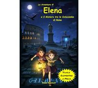 Le Avventure di Elena e il Mistero tra le Catacombe di Roma: Libro Fantasy di Avventura Magia Coraggio e Amicizia per Bambini e Ragazzi dai 9 ai 12 anni