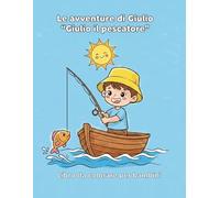 Le Avventure di Giulio - Giulio il pescatore: Libro da colorare per bambini - Storia illustrata con 13 disegni grandi e semplici