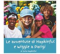Le avventure di Hapkinful e Wiggle a Parigi, Francia. Collezione italiana. Età 4-8 anni.: Un libro italiano per bambini che ispira viaggi, felicità, ... Con anche un po' di storia di Parigi!