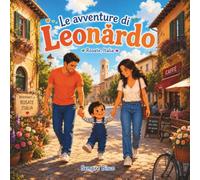LE AVVENTURE DI LEONARDO: Favole della Buonanotte per Bambini Piccoli: Una Raccolta di Storie per Neonati e Neonate da Leggere Insieme per Capire la Crescita con Amore.