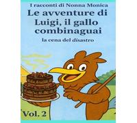 LE AVVENTURE DI LUIGI,IL GALLO COMBINAGUAI: La cena del disastro (LE AVVENTURE DELLA FATTORIA DI COLLEALTO)