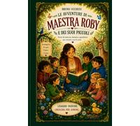 Le avventure di Maestra Roby e dei suoi piccoli: Storie di fantasia, amicizia e gentilezza per crescere con il cuore