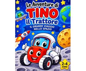 Le avventure di Tino il trattore: Tino nello spazio: Libro da colorare per bambini 2-4 anni - Divertenti avventure tra pianeti, Stelle e Amici.