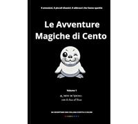 Le Avventure Magiche di Cento: Sei emozioni, sei piccoli disastri, sei abbracci che fanno sparkle. Per imparare che ogni sentimento - anche la rabbia ... magia. (CENTO E LE SUE MAGICHE AVVENTURE)