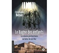 Le Bagne des enfants: La colonie pénitentiaire de Belle-île-en-Mer