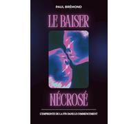 LE BAISER NÉCROSÉ: L’empreinte de la fin dans le commencement