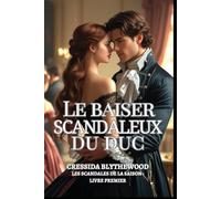 Le baiser scandaleux du duc: Une lady déchue, un duc réticent, et un baiser qui a tout changé (Les Scandales de la Saison)