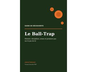 Le Ball-Trap: Guide de découverte - histoire, disciplines, armes et premiers pas sur le pas de tir (Collection Ball-Trap)