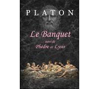 Le Banquet (traduit et annoté): suivi de Phèdre et Lysis
